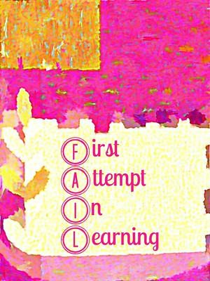 A pink and yellow poster with the word FAIL spelled out vertically and expanded as an acronym stating First Attempt In Learning